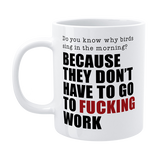 DMU001 - DO YOU KNOW WHY BIRDS SING - FUNNY WORK MUG