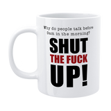 DMU002 - SHUT THE FUCK UP - FUNNY MORNING MUG