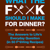 WHAT THE F*@K SHOULD I MAKE FOR DINNER?