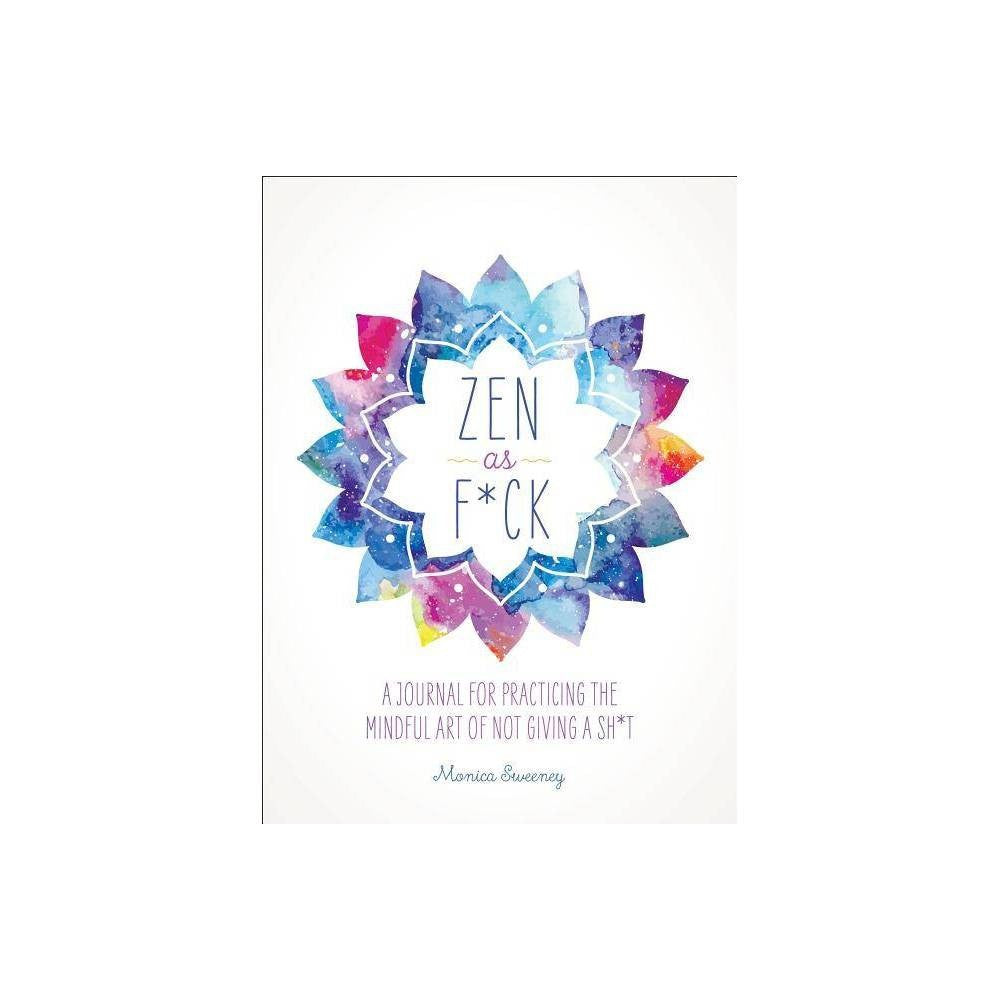 ZEN AS F*CK JOURNALS: ZEN AS F*CK: A JOURNAL FOR PRACTICING THE MINDFUL ART OF NOT GIVING A SH*T (PAPERBACK)