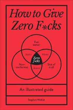 HOW TO GIVE ZERO F*CKS: AN ILLUSTRATED GUIDE