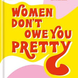 WOMEN DONT OWE YOU PRETTY