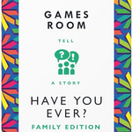 GAMES ROOM - HAVE YOU EVER? FAMILY EDITION