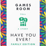 GAMES ROOM - HAVE YOU EVER? FAMILY EDITION